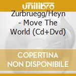 Zurbruegg/Heyn - Move The World (Cd+Dvd) cd