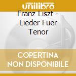 Franz Liszt - Lieder Fuer Tenor cd musicale di Liszt, F.