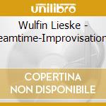 Wulfin Lieske - Dreamtime-Improvisationen cd musicale di Wulfin Lieske