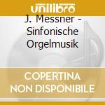 J. Messner - Sinfonische Orgelmusik cd musicale di J. Messner