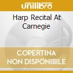 Harp Recital At Carnegie cd musicale