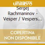 Sergej Rachmaninov - Vesper / Vespers Op.37 cd musicale di Rachmaninoff, S.