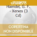 Haendel, G. F. - Xerxes (3 Cd) cd musicale di Haendel, G. F.
