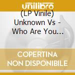 (LP Vinile) Unknown Vs - Who Are You - No Sunshine (12') vinile