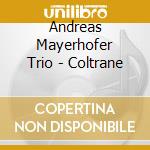 Andreas Mayerhofer Trio - Coltrane