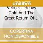 Velojet - Heavy Gold And The Great Return Of The Stereo Chorus