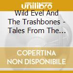 Wild Evel And The Trashbones - Tales From The Cave cd musicale di Wild Evel And The Trashbones