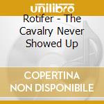 Rotifer - The Cavalry Never Showed Up cd musicale di Rotifer