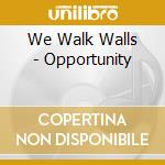 We Walk Walls - Opportunity