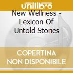 New Wellness - Lexicon Of Untold Stories cd