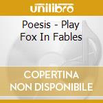 Poesis - Play Fox In Fables cd