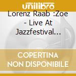 Lorenz Raab :Zoe - Live At Jazzfestival Saalfelden 2006 cd