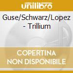 Guse/Schwarz/Lopez - Trillium cd