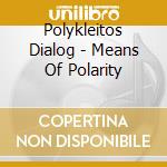 Polykleitos Dialog - Means Of Polarity cd