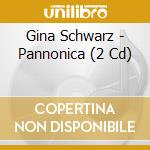 Gina Schwarz - Pannonica (2 Cd) cd musicale