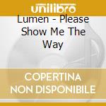 Lumen - Please Show Me The Way cd musicale di Lumen
