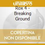 Rox 4 - Breaking Ground cd musicale di Rox 4