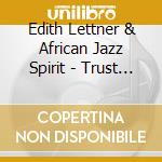 Edith Lettner & African Jazz Spirit - Trust Your Way (Feat. Baboulaye Sissoko, Julia Siedl, Cheikh Ndao, Mame Birane Mboup, Ibou Ousmane B cd musicale di Edith Lettner & African Jazz Spirit