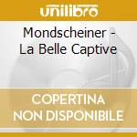 Mondscheiner - La Belle Captive cd musicale di Mondscheiner