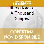 Ultima Radio - A Thousand Shapes cd musicale di Ultima Radio