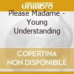 Please Madame - Young Understanding cd