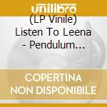 (LP Vinile) Listen To Leena - Pendulum (Lp+Mp3) vinile