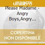 Please Madame - Angry Boys,Angry Girls cd