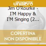 Jim O'Rourke - I'M Happy & I'M Singing (2 Cd) cd