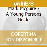 Mark Mcguire - A Young Persons Guide cd musicale di Mark Mcguire