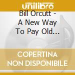 Bill Orcutt - A New Way To Pay Old Debts cd musicale di Bill Orcutt