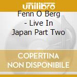 Fenn O Berg - Live In Japan Part Two