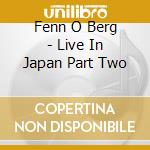 Fenn O Berg - Live In Japan Part Two cd