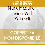 Mark Mcguire - Living With Yourself cd musicale di Mark Mcguire