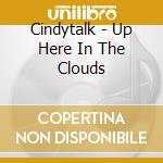 Cindytalk - Up Here In The Clouds cd