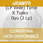 (LP Vinile) Tyme X Tujiko - Gyu (2 Lp) lp vinile di Tyme X Tujiko