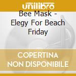 Bee Mask - Elegy For Beach Friday