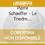 Pierre Schaeffer - Le Triedre Fertile cd