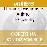 Human Teenager - Animal Husbandry cd