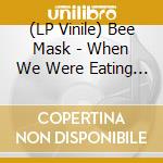 (LP Vinile) Bee Mask - When We Were Eating Unripe Pears lp vinile di Bee Mask
