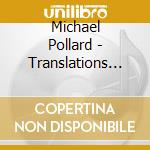 Michael Pollard - Translations 01 cd musicale di Michael Pollard