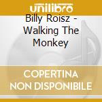Billy Roisz - Walking The Monkey cd