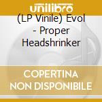 (LP Vinile) Evol - Proper Headshrinker lp vinile di Evol