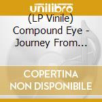 (LP Vinile) Compound Eye - Journey From Anywhere (2 Lp) lp vinile di Compound Eye