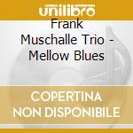 Frank Muschalle Trio - Mellow Blues cd musicale di Frank Muschalle Trio