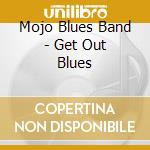 Mojo Blues Band - Get Out Blues cd