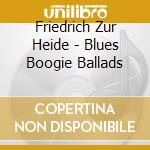 Friedrich Zur Heide - Blues Boogie Ballads cd