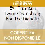 Evil Trashcan Twins - Symphony For The Diabolic cd