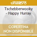 Tschebberwooky - Happy Hurray