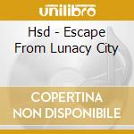 Hsd - Escape From Lunacy City cd
