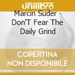 Marcin Suder - Don'T Fear The Daily Grind cd musicale di Marcin Suder